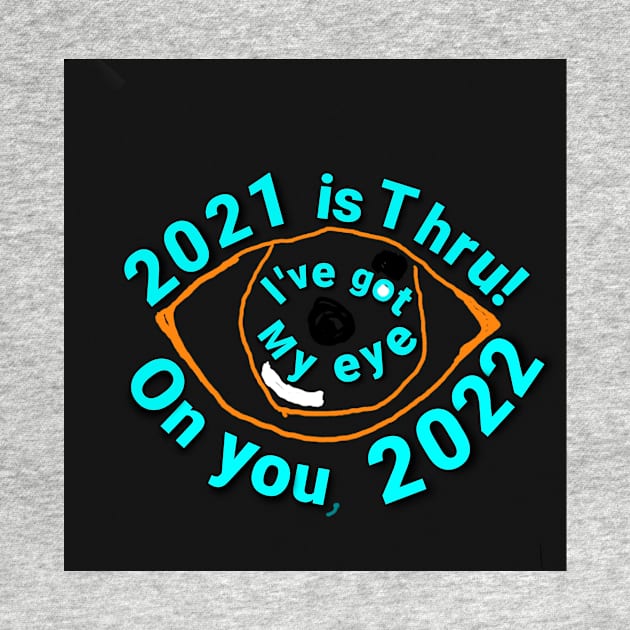 2021 is thru! I've got my eye on you, 2022 by DancingCreek